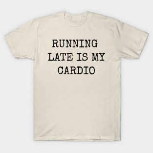 Running Late Is My Cardio Funny Motivational Inspirational T-Shirt